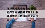 爱游戏入口关于洛杉矶湖人今晚状态回暖；志在意大利杯名次提升；管理层满意；资深球员宣示担当的信息